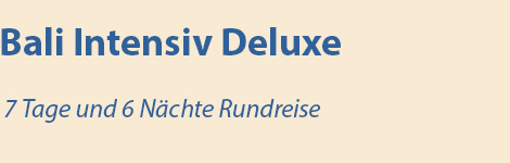 Bali Intensiv Deluxe. 7 Tage und 6 Nächte Rundreise